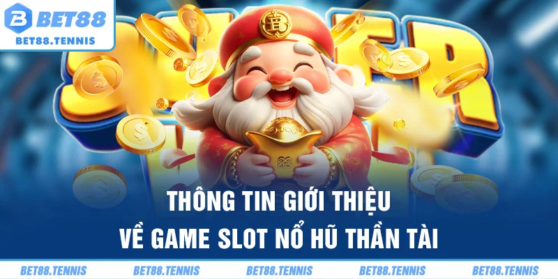 Thông tin giới thiệu về game slot nổ hũ Thần Tài